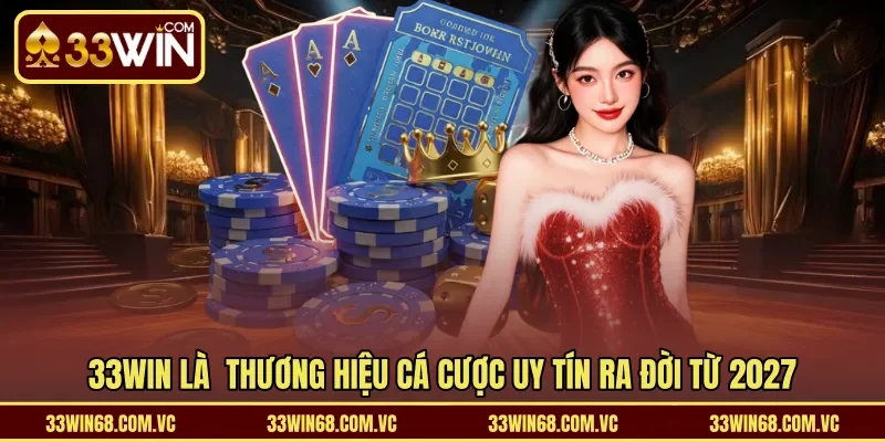 33WIN là  thương hiệu cá cược uy tín ra đời từ 2017