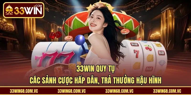 33WIN quy tụ các sảnh cược hấp dẫn, trả thưởng hậu hĩnh