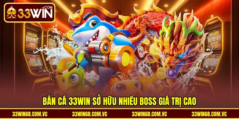 Bắn cá 33WIN sở hữu nhiều boss giá trị cao