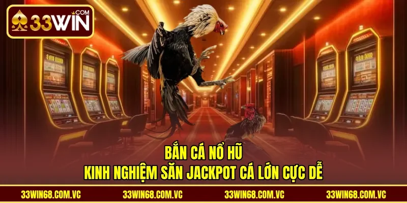 Bắn Cá Nổ Hũ - Kinh Nghiệm Săn Jackpot Cá Lớn Cực Dễ