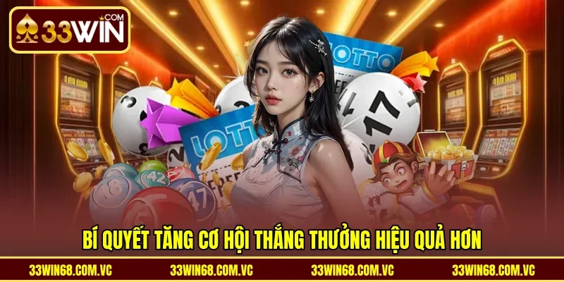 Bí quyết tăng cơ hội thắng thưởng hiệu quả hơn