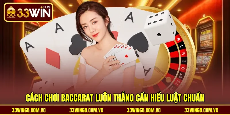 Cách chơi Baccarat luôn thắng cần hiểu luật chuẩn