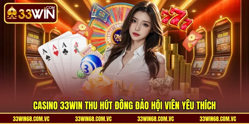 Casino 33WIN thu hút đông đảo hội viên yêu thích
