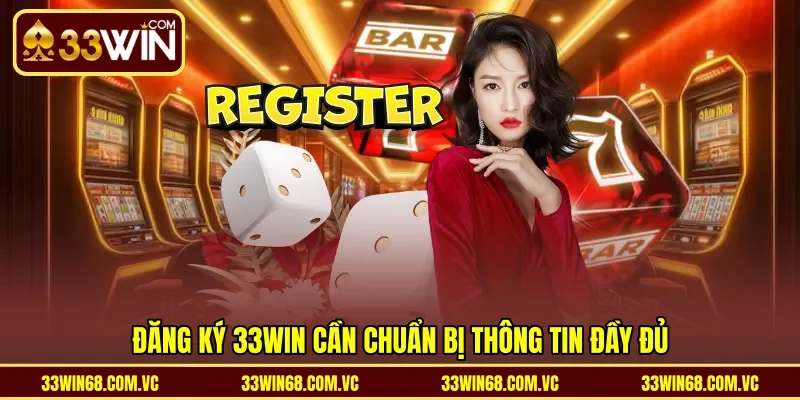 Đăng ký 33WIN cần chuẩn bị thông tin đầy đủ