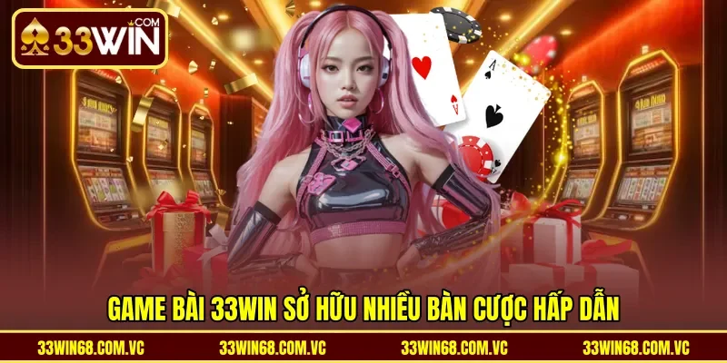Game bài 33WIN sở hữu nhiều bàn cược hấp dẫn