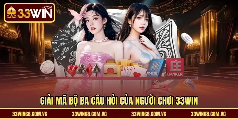 Giải mã bộ ba câu hỏi của người chơi 33WIN