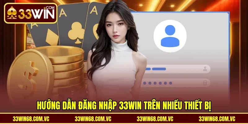 Hướng dẫn đăng nhập 33WIN trên nhiều thiết bị