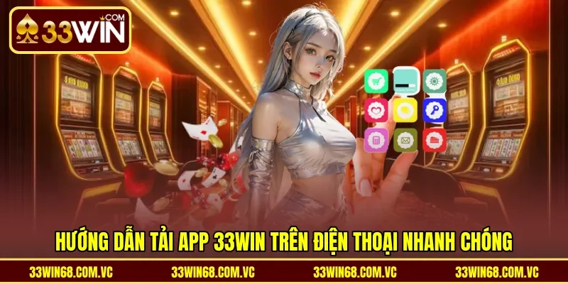 Hướng dẫn tải app 33WIN trên điện thoại nhanh chóng