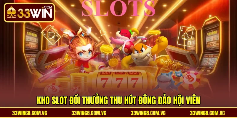 Kho slot đổi thưởng thu hút đông đảo hội viên