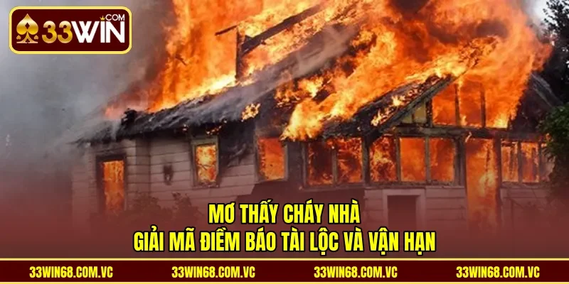 Mơ Thấy Cháy Nhà - Giải Mã Điềm Báo Tài Lộc Và Vận Hạn