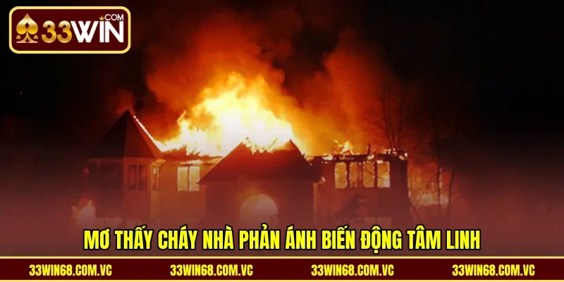 Mơ thấy cháy nhà phản ánh biến động tâm linh