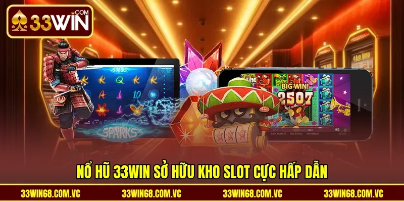 Nổ hũ 33WIN sở hữu kho slot cực hấp dẫn