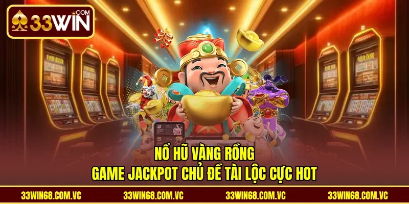 Nổ Hũ Vàng Rồng - Game Jackpot Chủ Đề Tài Lộc Cực Hot