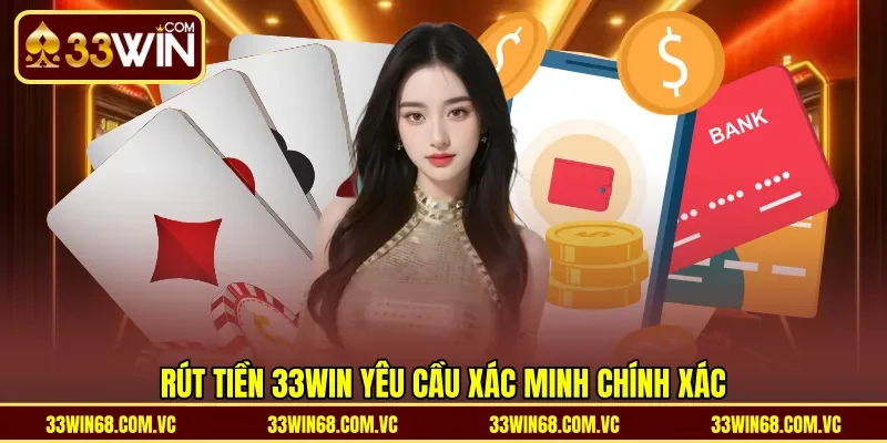 Rút tiền 33WIN yêu cầu xác minh chính xác