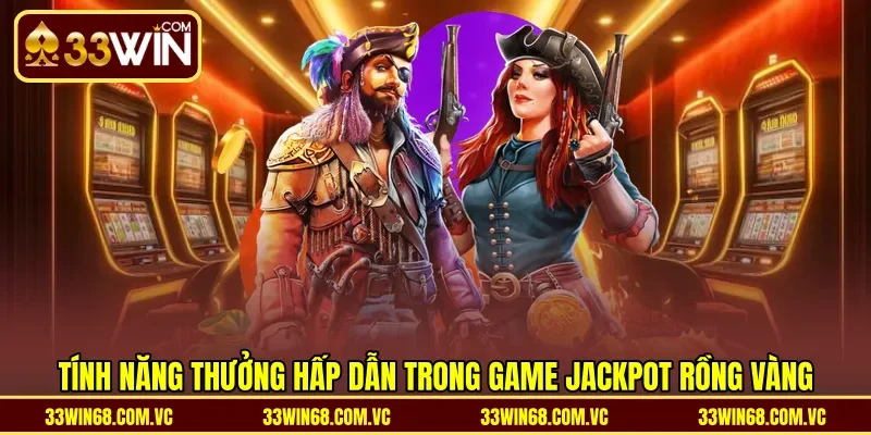 Tính năng thưởng hấp dẫn trong game jackpot rồng vàng