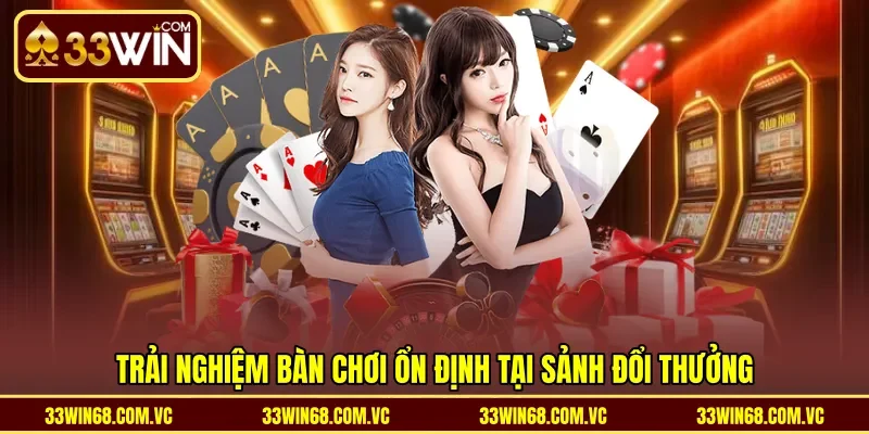 Trải nghiệm bàn chơi ổn định tại sảnh đổi thưởng